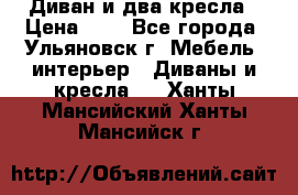 Диван и два кресла › Цена ­ 0 - Все города, Ульяновск г. Мебель, интерьер » Диваны и кресла   . Ханты-Мансийский,Ханты-Мансийск г.